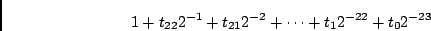 \begin{displaymath}1+t_{22} 2^{-1} + t_{21} 2^{-2} + \cdots + t_1 2 ^{-22} + t_0 2^{-23}\end{displaymath}