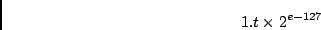 \begin{displaymath}1.t \times 2^{e-127}\end{displaymath}