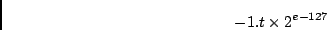 \begin{displaymath}-1.t \times 2^{e-127}\end{displaymath}