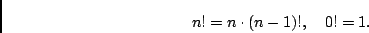 \begin{displaymath}n! = n \cdot (n-1)!, \quad 0! = 1. \end{displaymath}