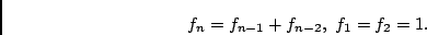 \begin{displaymath}f_n = f_{n-1}+f_{n-2}, \ f_1 = f_2 = 1. \end{displaymath}