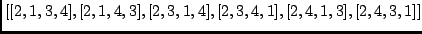 $[[2,1,3,4],[2,1,4,3],[2,3,1,4],[2,3,4,1], [2,4,1,3],[2,4,3,1]]$