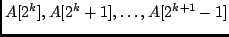 $A[2^k], A[2^k+1], \ldots, A[2^{k+1}-1]$