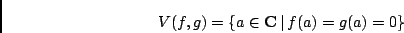 \begin{displaymath}V(f,g) = \{ a \in {\bf C} \,\vert\, f(a) = g(a) = 0 \} \end{displaymath}