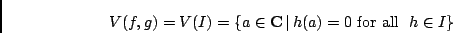 \begin{displaymath}V(f,g) = V(I) = \{ a \in {\bf C}\,\vert\, h(a) = 0 \ \mbox{\rm for all }\
h \in I \}
\end{displaymath}