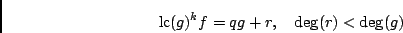 \begin{displaymath}{\rm lc}(g)^k f = q g + r , \quad {\rm deg}(r) < {\rm deg}(g) \end{displaymath}
