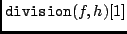 ${\tt division}(f,h)[1]$