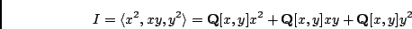 \begin{displaymath}I = \langle x^2, xy, y^2 \rangle =
{\bf Q}[x,y] x^2 + {\bf Q}[x,y] xy + {\bf Q}[x,y] y^2
\end{displaymath}