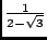$\frac{1}{2-\sqrt{3}}$