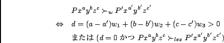 \begin{eqnarray*}
& & P x^a y^b z^c \succ_{w} P' x^{a'} y^{b'} z^{c'} \\
&\Left...
...ox{$B$+$D(B} \
P x^a y^b z^c \succ_{lex} P' x^{a'} y^{b'} z^{c'} )
\end{eqnarray*}