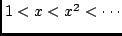 $ 1 < x < x^2 < \cdots $