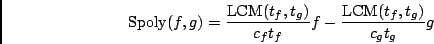\begin{displaymath}{\rm Spoly}(f,g)
= \frac{{\rm LCM}(t_f,t_g)}{c_ft_f} f-\frac{{\rm LCM}(t_f,t_g)}{c_gt_g} g\end{displaymath}