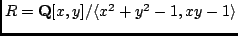 $R = {\bf Q}[x,y]/\langle x^2+y^2-1,xy-1 \rangle$