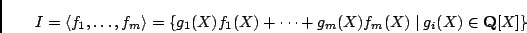 \begin{displaymath}I=\langle f_1,\ldots,f_m\rangle =
\{g_1(X)f_1(X)+\cdots+g_m(X)f_m(X) \;\vert\; g_i(X) \in {\bf Q}[X]\}\end{displaymath}