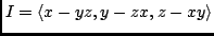 $I=\langle x-yz,y-zx, z-xy \rangle$
