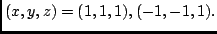 $(x,y,z) = (1,1,1), (-1,-1,1).$