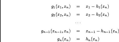 \begin{eqnarray*}
g_1(x_1,x_n) &=& x_1-h_1(x_n)\\
g_2(x_2,x_n) &=& x_2-h_2(x_n)...
...}(x_{n-1},x_n) &=& x_{n-1}-h_{n-1}(x_n)\\
g_n(x_n) &=& h_n(x_n)
\end{eqnarray*}