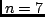 $n=7$