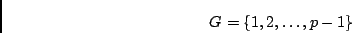 \begin{displaymath}G =\{ 1, 2, \ldots, p-1\} \end{displaymath}