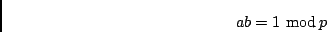 \begin{displaymath}a b = 1 \ {\rm mod}\,p \end{displaymath}