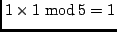 $1 \times 1 \ {\rm mod}\,5 = 1$