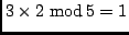 $ 3 \times 2 \ {\rm mod}\,5 = 1$