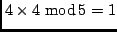 $ 4 \times 4 \ {\rm mod}\,5 = 1$