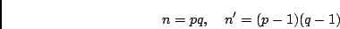 \begin{displaymath}n = pq, \quad n' = (p-1)(q-1) \end{displaymath}