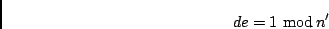 \begin{displaymath}d e = 1 \ {\rm mod}\,n' \end{displaymath}