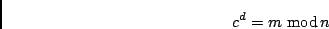 \begin{displaymath}c^d = m \ {\rm mod}\,n\end{displaymath}