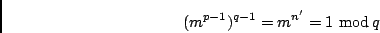 \begin{displaymath}(m^{p-1})^{q-1} = m^{n'} = 1 \ {\rm mod}\,q \end{displaymath}