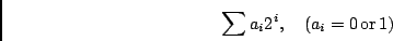 \begin{displaymath}\sum a_i 2^i ,\quad (a_i = 0\, \mbox{or}\, 1)\end{displaymath}