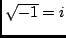 $\sqrt{-1} = i $