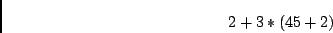 \begin{displaymath}2+3*(45+2) \end{displaymath}