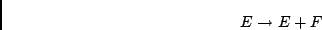 \begin{displaymath}E \rightarrow E + F \end{displaymath}