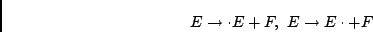 \begin{displaymath}E \rightarrow \cdot E + F,\
E \rightarrow E \cdot + F
\end{displaymath}