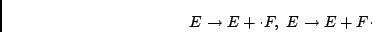 \begin{displaymath}E \rightarrow E + \cdot F,\
E \rightarrow E + F \cdot
\end{displaymath}