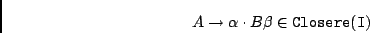\begin{displaymath}A \rightarrow \alpha \cdot B \beta \in {\tt Closere(I)} \end{displaymath}