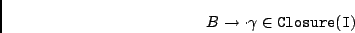 \begin{displaymath}B \rightarrow \cdot \gamma \in {\tt Closure(I)} \end{displaymath}