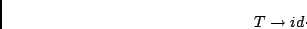 \begin{displaymath}T \rightarrow id \cdot \end{displaymath}