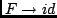 $ F \rightarrow id$
