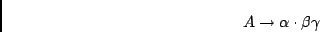 \begin{displaymath}A \rightarrow \alpha \cdot \beta \gamma \end{displaymath}