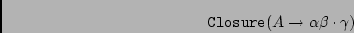 \begin{displaymath}{\tt Closure}( A \rightarrow \alpha \beta \cdot \gamma ) \end{displaymath}