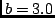 $b=3.0$