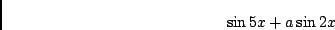 \begin{displaymath}\sin 5x + a \sin 2x \end{displaymath}