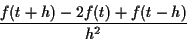 \begin{displaymath}
\frac{f(t+h)-2f(t)+f(t-h)}{h^2}
\end{displaymath}