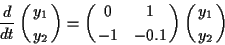 \begin{displaymath}{d \over {dt}} \pmatrix{y_1 \cr
y_2 \cr} = \pmatrix{ 0 & 1 \cr
-1 & -0.1 \cr}
\pmatrix{y_1 \cr
y_2}
\end{displaymath}