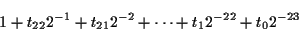 \begin{displaymath}1+t_{22} 2^{-1} + t_{21} 2^{-2} + \cdots + t_1 2 ^{-22} + t_0 2^{-23}\end{displaymath}