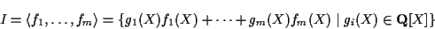 \begin{displaymath}I=\langle f_1,\ldots,f_m\rangle =
\{g_1(X)f_1(X)+\cdots+g_m(X)f_m(X) \;\vert\; g_i(X) \in {\bf Q}[X]\}\end{displaymath}