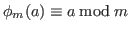 $\phi_m(a)\equiv a \bmod m$
